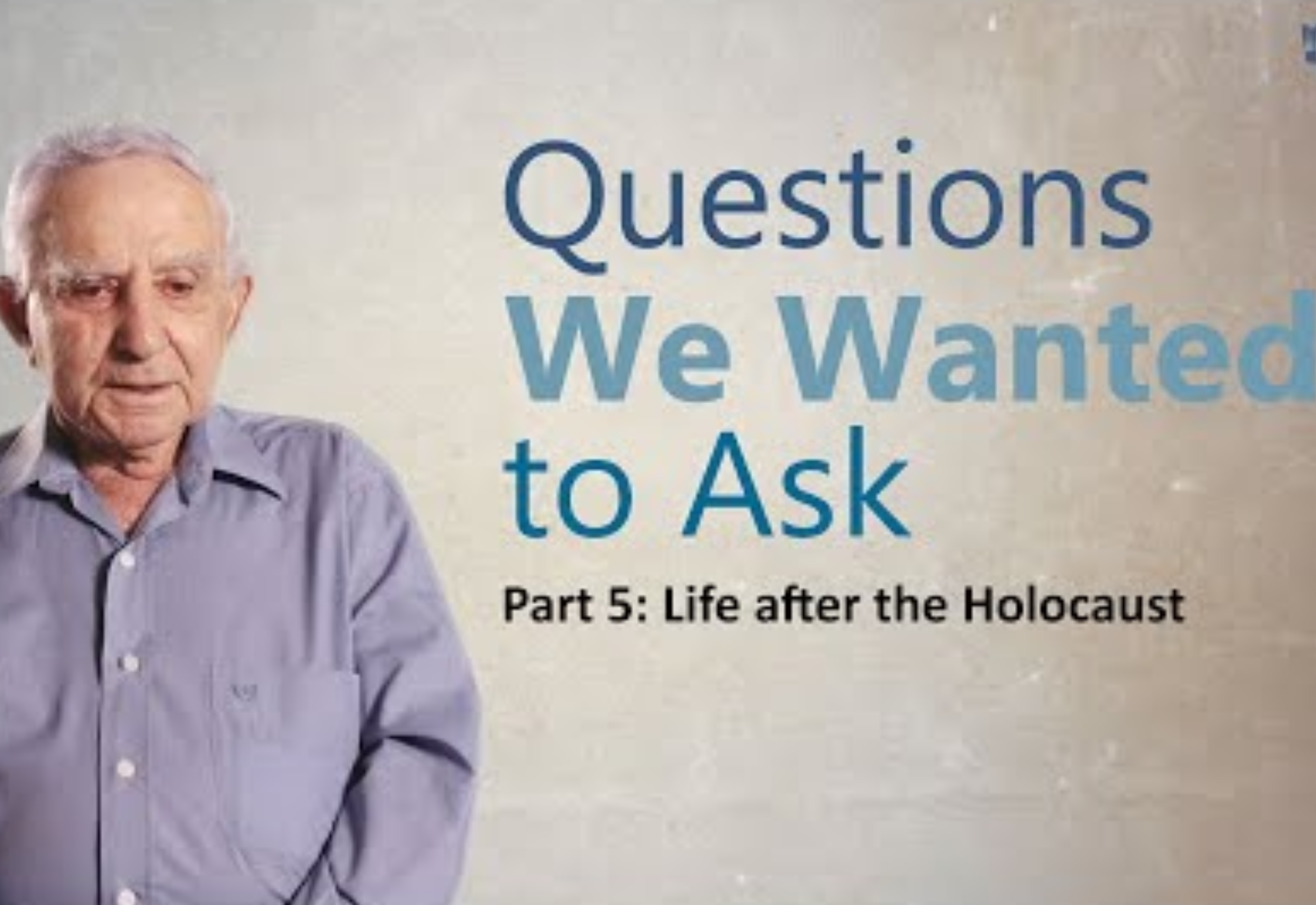 Questions We Wanted to Ask - Part 5 - Life after the Holocaust