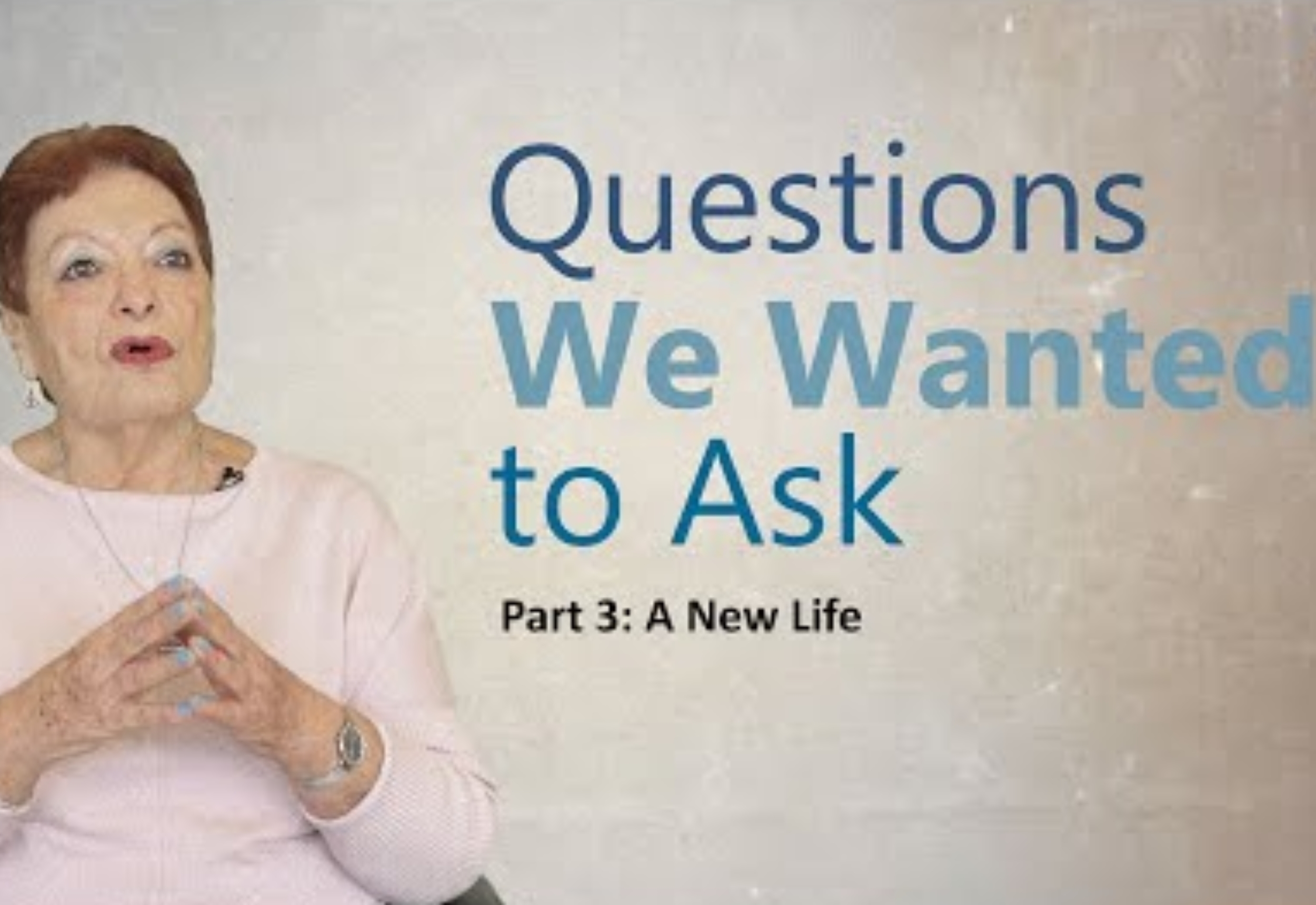 Questions We Wanted to Ask – conversations with Holocaust Survivors. Part 3: A New Life